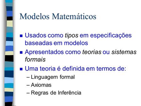 Modelos Matemáticos Usados como tipos em especificações baseadas em modelos Apresentados como teorias ou sistemas formais Uma teoria é definida em termos.