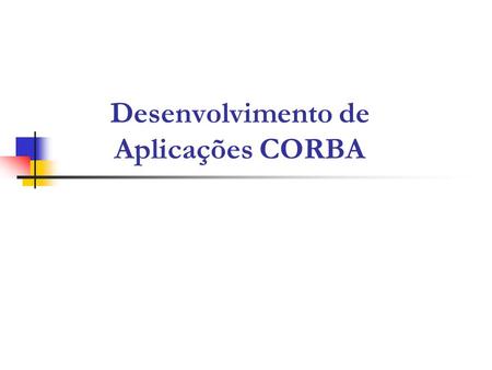 Desenvolvimento de Aplicações CORBA