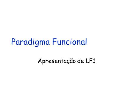 Paradigma Funcional Apresentação de LF1.