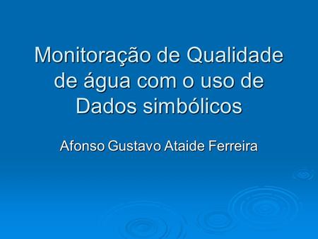 Monitoração de Qualidade de água com o uso de Dados simbólicos Afonso Gustavo Ataide Ferreira.