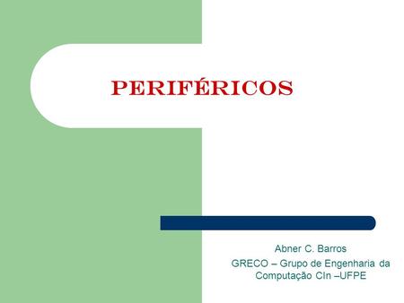 Abner C. Barros GRECO – Grupo de Engenharia da Computação CIn –UFPE