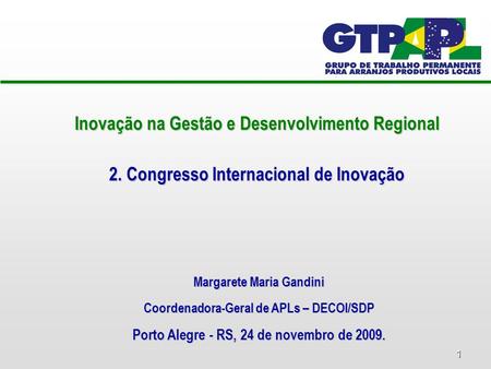1 Inovação na Gestão e Desenvolvimento Regional 2. Congresso Internacional de Inovação Margarete Maria Gandini Coordenadora-Geral de APLs – DECOI/SDP Porto.