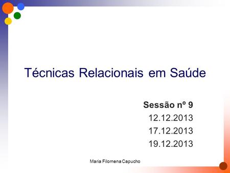 Técnicas Relacionais em Saúde Sessão nº 9 12.12.2013 17.12.2013 19.12.2013 Maria Filomena Capucho.
