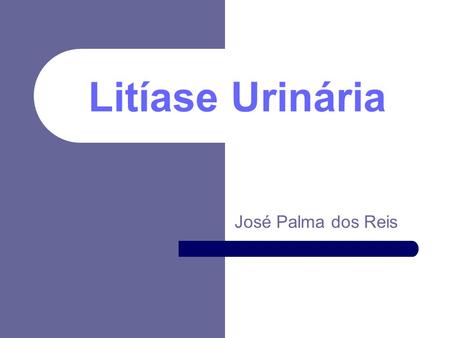 Litíase Urinária José Palma dos Reis.