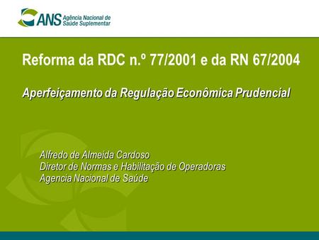 Aperfeiçamento da Regulação Econômica Prudencial Reforma da RDC n.º 77/2001 e da RN 67/2004 Aperfeiçamento da Regulação Econômica Prudencial Alfredo de.