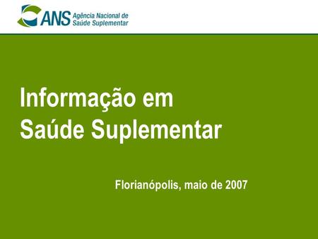 Informação em Saúde Suplementar Florianópolis, maio de 2007.