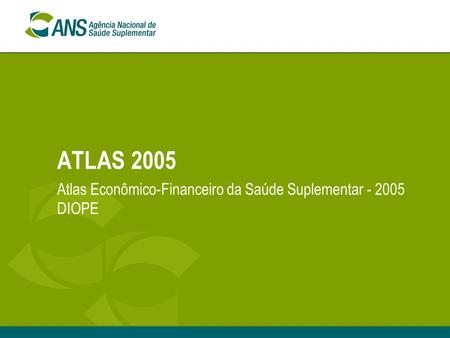 ATLAS 2005 Atlas Econômico-Financeiro da Saúde Suplementar - 2005 DIOPE.
