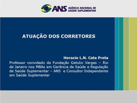 ATUAÇÃO DOS CORRETORES Horacio L.N. Cata Preta Professor convidado da Fundação Getulio Vargas – Rio de Janeiro nos MBAs em Gerência de Saúde e Regulação.