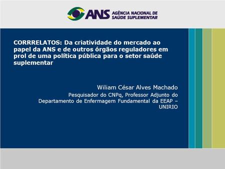 CORRRELATOS: Da criatividade do mercado ao papel da ANS e de outros órgãos reguladores em prol de uma política pública para o setor saúde suplementar Wiliam.