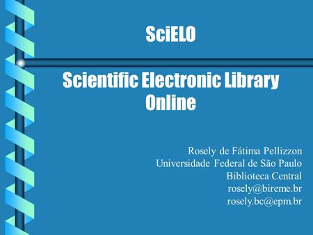 SciELO Scientific Electronic Library Online Rosely de Fátima Pellizzon Universidade Federal de São Paulo Biblioteca Central