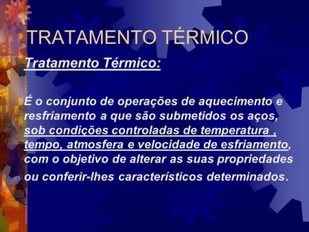 TRATAMENTO TÉRMICO Tratamento Térmico: