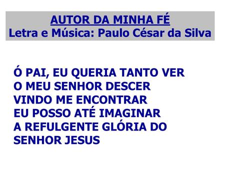 AUTOR DA MINHA FÉ Letra e Música: Paulo César da Silva