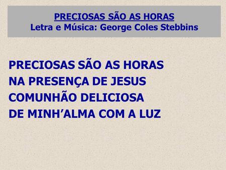 PRECIOSAS SÃO AS HORAS Letra e Música: George Coles Stebbins