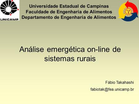 Análise emergética on-line de sistemas rurais Universidade Estadual de Campinas Faculdade de Engenharia de Alimentos Departamento de Engenharia de Alimentos.