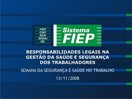 RESPONSABILIDADES LEGAIS NA GESTÃO DA SAÚDE E SEGURANÇA DOS TRABALHADORES SEMANA DA SEGURANÇA E SAÚDE NO TRABALHO 13/11/2008.
