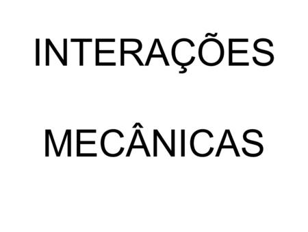 INTERAÇÕES MECÂNICAS.