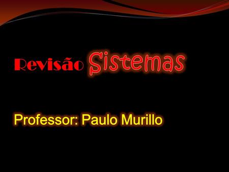 Revisão Sistemas Professor: Paulo Murillo.