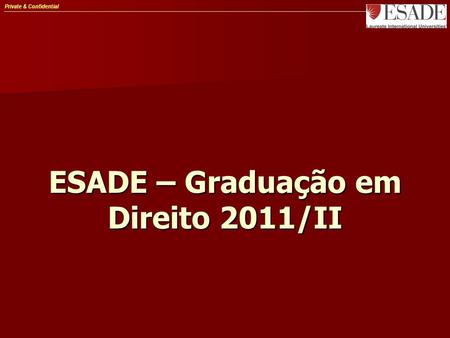 Private & Confidential ESADE – Graduação em Direito 2011/II.