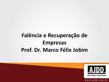 Falência e Recuperação de Empresas Prof. Dr. Marco Félix Jobim.
