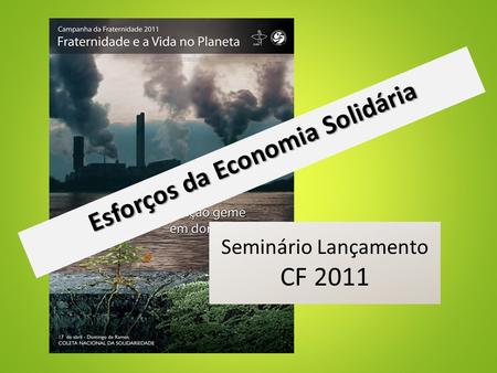 Seminário Lançamento CF 2011 Esforços da Economia Solidária Esforços da Economia Solidária.