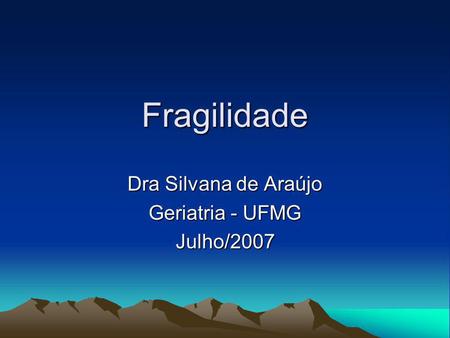 Dra Silvana de Araújo Geriatria - UFMG Julho/2007
