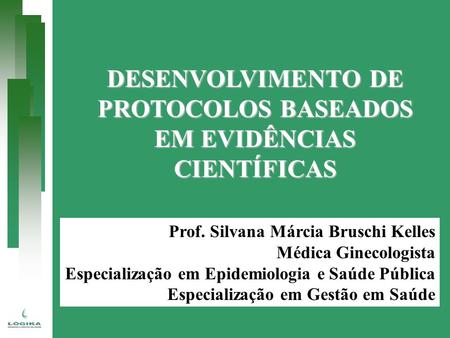 Prof. Silvana Márcia Bruschi Kelles Médica Ginecologista Especialização em Epidemiologia e Saúde Pública Especialização em Gestão em Saúde DESENVOLVIMENTO.