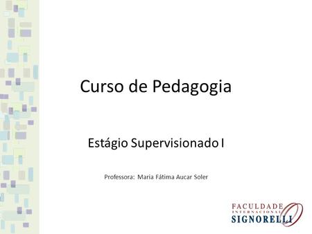 Estágio Supervisionado I Professora: Maria Fátima Aucar Soler