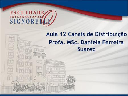 Aula 12 Canais de Distribuição Profa. MSc. Daniela Ferreira Suarez