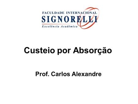 Custeio por Absorção Prof. Carlos Alexandre.