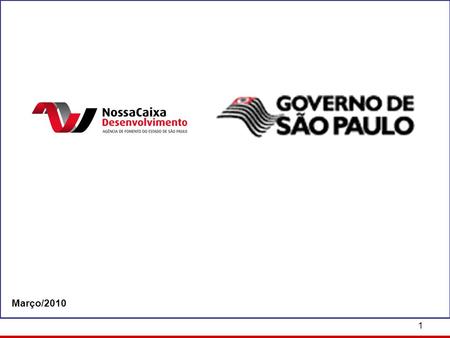 1 Março/2010. 2 A Nossa Caixa Desenvolvimento é a Agência de Fomento Paulista, instituição financeira regulamentada pelo Conselho Monetário Nacional.