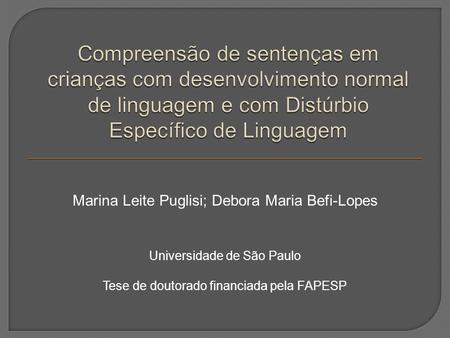 Compreensão de sentenças em crianças com desenvolvimento normal de linguagem e com Distúrbio Específico de Linguagem Marina Leite Puglisi; Debora Maria.