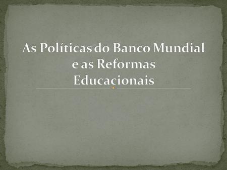 As Políticas do Banco Mundial e as Reformas Educacionais