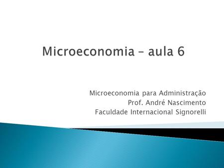 Microeconomia – aula 6 Microeconomia para Administração