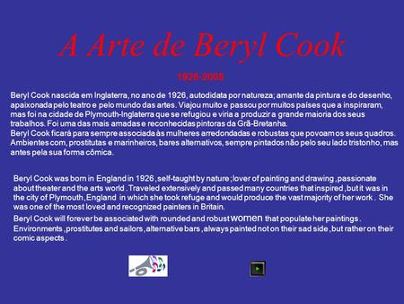 A Arte de Beryl Cook Beryl Cook nascida em Inglaterra, no ano de 1926, autodidata por natureza; amante da pintura e do desenho, apaixonada pelo teatro.