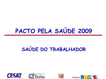 PACTO PELA SAÚDE 2009 SAÚDE DO TRABALHADOR 1.