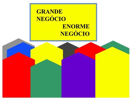 GRANDE NEGÓCIO ENORME NEGÓCIO 1.