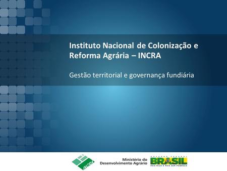 Instituto Nacional de Colonização e Reforma Agrária – INCRA Gestão territorial e governança fundiária 1.