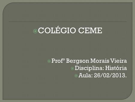 COLÉGIO CEME Profº Bergson Morais Vieira Disciplina: História