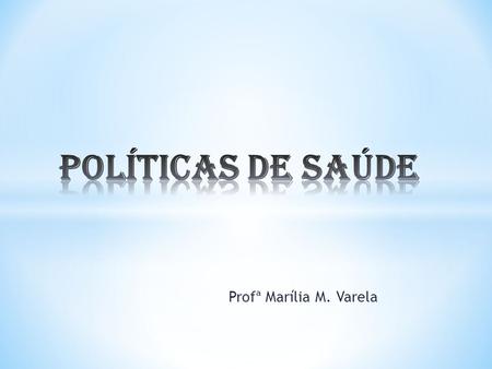 Políticas de Saúde Profª Marília M. Varela.
