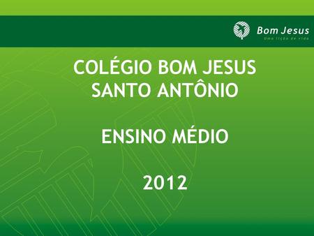 COLÉGIO BOM JESUS SANTO ANTÔNIO ENSINO MÉDIO 2012