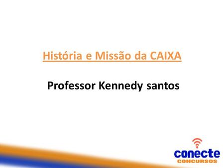 História e Missão da CAIXA Professor Kennedy santos