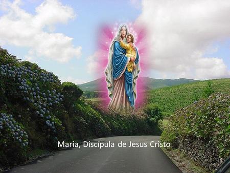 Maria, Discípula de Jesus Cristo