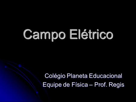 Colégio Planeta Educacional Equipe de Física – Prof. Regis