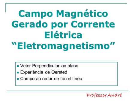 Campo Magnético Gerado por Corrente Elétrica “Eletromagnetismo”