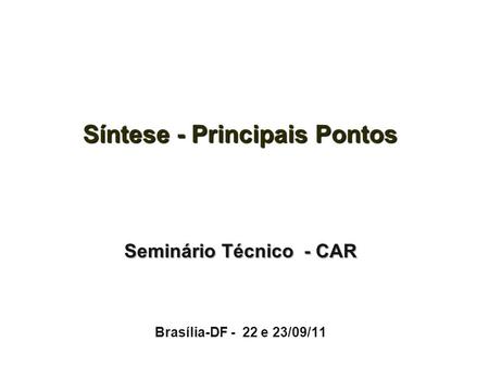 Síntese - Principais Pontos Seminário Técnico - CAR Brasília-DF - 22 e 23/09/11.