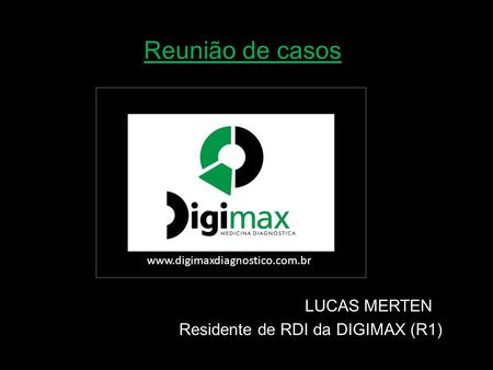 Reunião de casos LUCAS MERTEN Residente de RDI da DIGIMAX (R1)