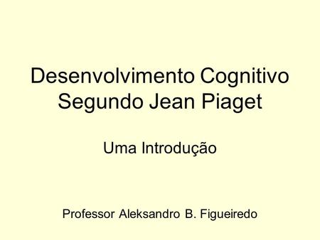 Desenvolvimento Cognitivo Segundo Jean Piaget
