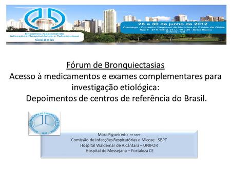Fórum de Bronquiectasias Acesso à medicamentos e exames complementares para investigação etiológica: Depoimentos de centros de referência do Brasil. Mara.