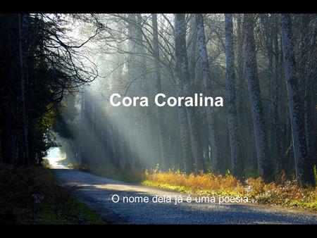 Cora Coralina O nome dela já é uma poesia....