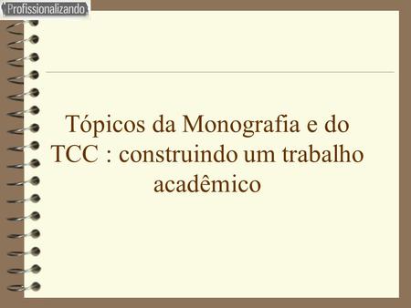 Tópicos da Monografia e do TCC : construindo um trabalho acadêmico